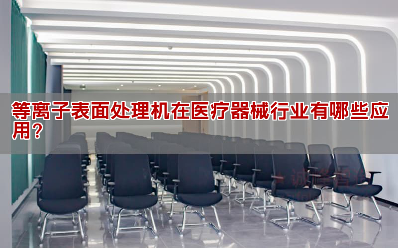 等离子表面处理机在医疗东西行业有哪些使用？