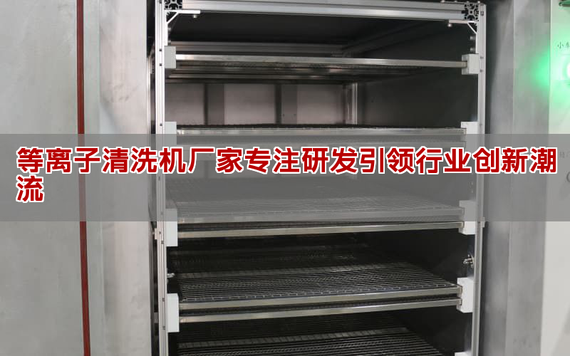 等离子清洗机厂家专一研发激发行业创新潮流