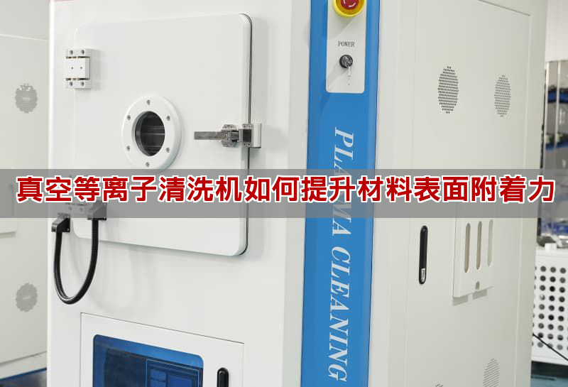 真空等离子清洗机如何提升材料表面附着力(图1)
