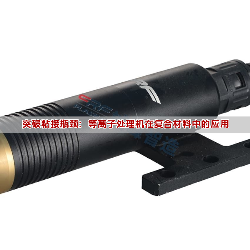突破粘接瓶颈:等离子处理机在复合材料中的应用 突破粘接瓶颈:等离子处理机在复合材料中的应用(图1)