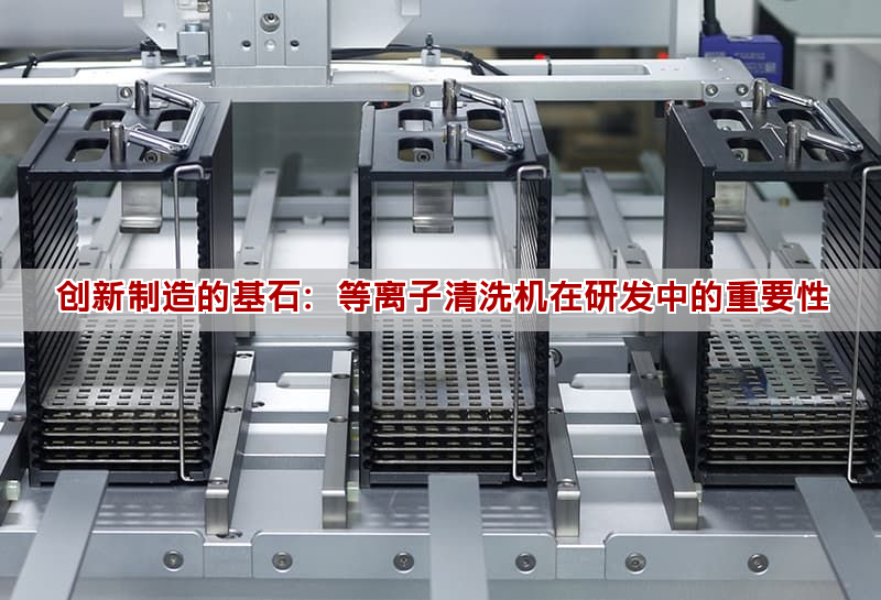 创新制造的基石:等离子清洗机在研发中的重要性 创新制造的基石:等离子清洗机在研发中的重要性(图1)