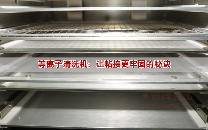 等离子清洗机：让粘接更牢固的秘诀(图1)