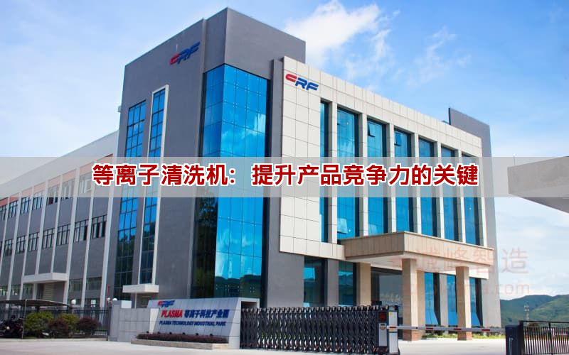 等离子清洗机:提升产品竞争力的关键 等离子清洗机:提升产品竞争力的关键(图1)