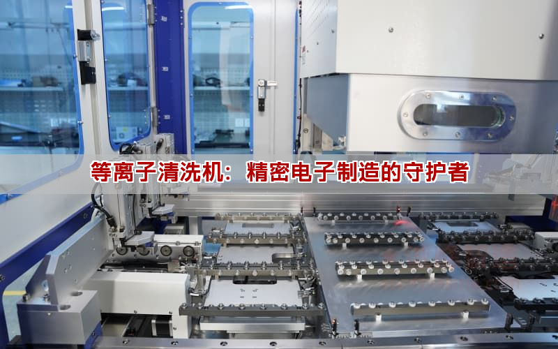 等离子清洗机：精密电子制造的守护者(图1)